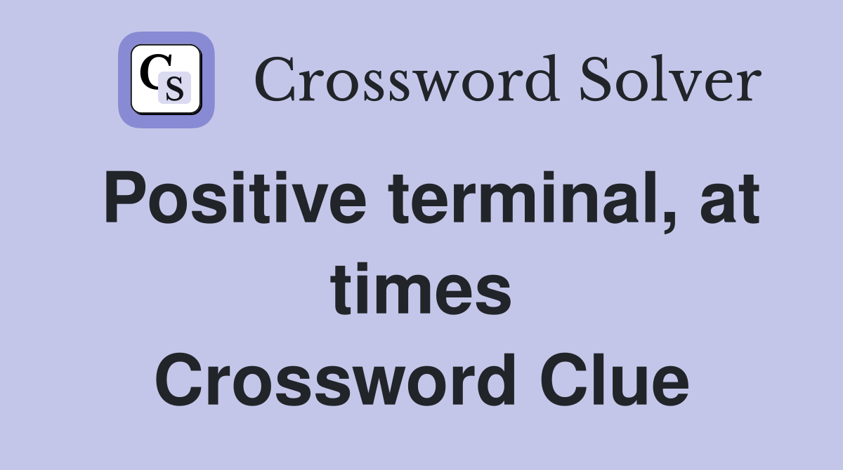 Positive terminal, at times Crossword Clue Answers Crossword Solver